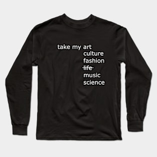 Take my art culture fashion life music science Long Sleeve T-Shirt